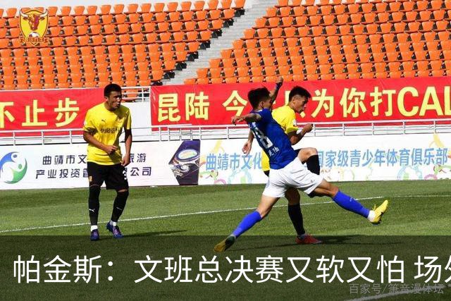 帕金斯：文班总决赛又软又怕 场外叫嚣得欢场上却躲着唐斯
